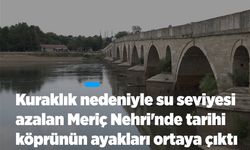 Kuraklık nedeniyle su seviyesi azalan Meriç Nehri''nde tarihi köprünün ayakları ortaya çıktı