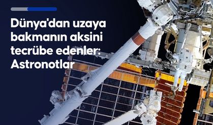 İnsanoğlunun uzaya açılan penceresi astronotların bir günü