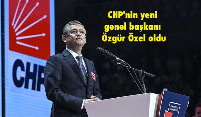 CHP''nin yeni genel başkanı Özgür Özel oldu