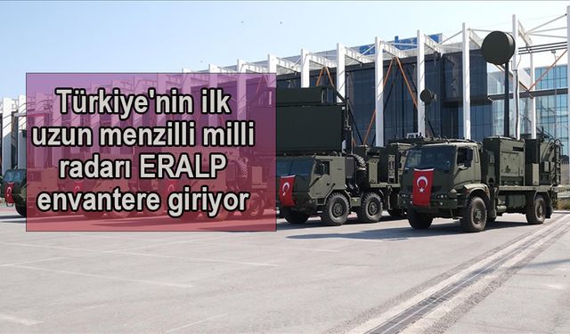 Türkiye''nin ilk uzun menzilli milli radarı ERALP envantere giriyor