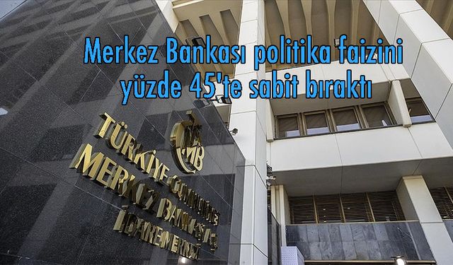 Merkez Bankası politika faizini yüzde 45''te sabit bıraktı