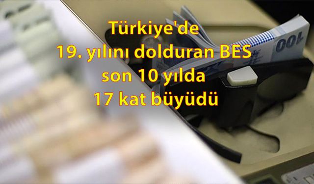 Türkiye''de 19. yılını dolduran BES son 10 yılda 17 kat büyüdü