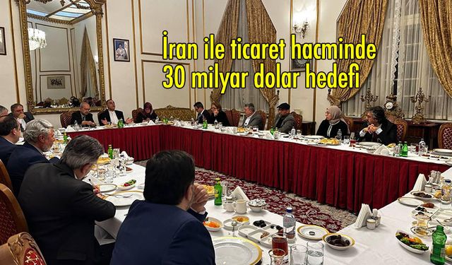 İran ile ticaret hacminde 30 milyar dolar hedefi