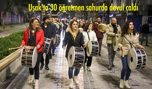 Uşak''ta 30 öğretmen sahurda davul çaldı