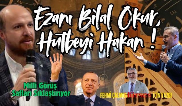 Ezanı Bilal Okur, Hutbeyi Hakan!