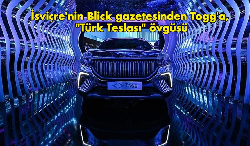 İsviçre''nin Blick gazetesinden Togg''a, "Türk Teslası" övgüsü