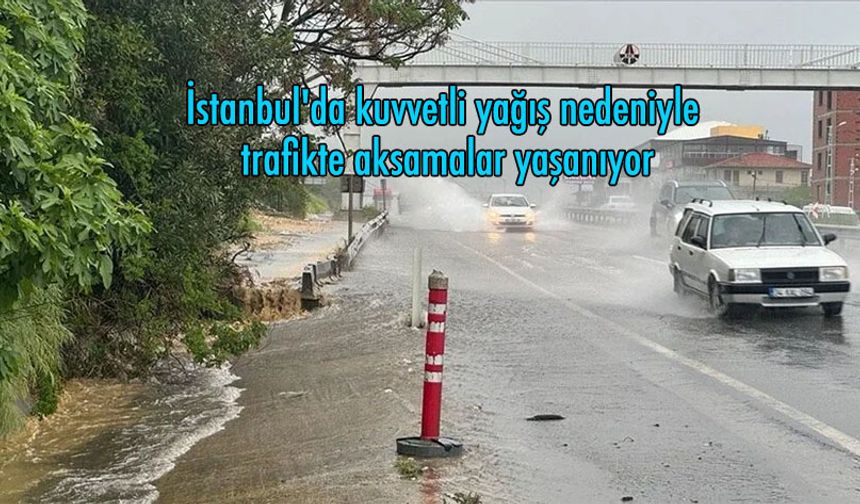 İstanbul''da kuvvetli yağış nedeniyle trafikte aksamalar yaşanıyor