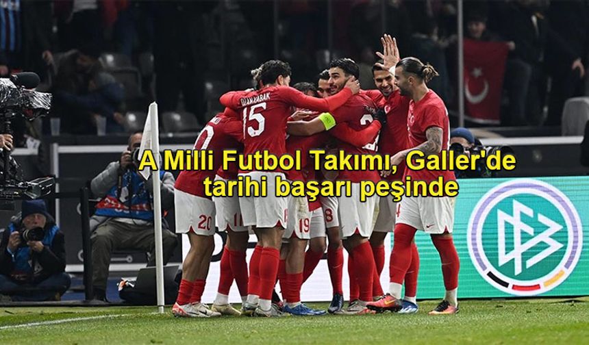 A Milli Futbol Takımı, Galler''de tarihi başarı peşinde