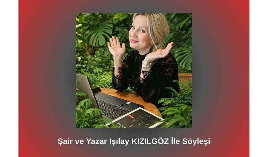 Şair ve Yazar Işılay KIZILGÖZ İle Söyleşi