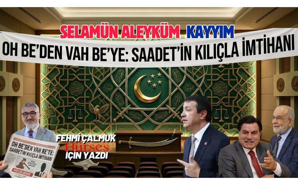 'OH BE'DEN 'VAH BE'YE: SAADET'İN KILIÇLA İMTİHANI Selamün Aleyküm Kayyım !
