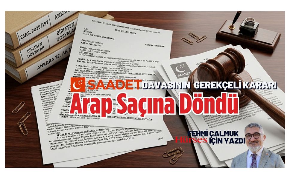 Saadet Davası Gerekçeli Kararı Açıklandı. İş Arap Saçına Döndü